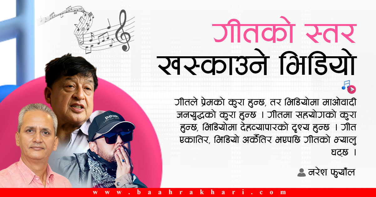 गीतलाई कमजोर बनाइरहेका म्युजिक भिडियो