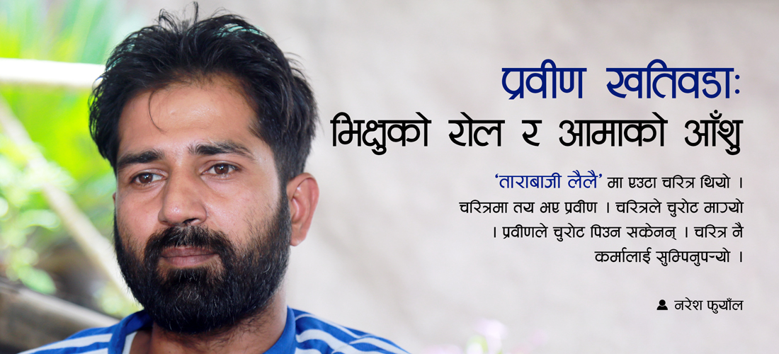 प्रवीण खतिवडाः भिक्षुको रोल र आमाको आँशु